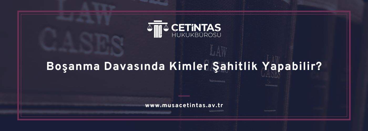 Boşanma Davasında Kimler Şahitlik Yapabilir